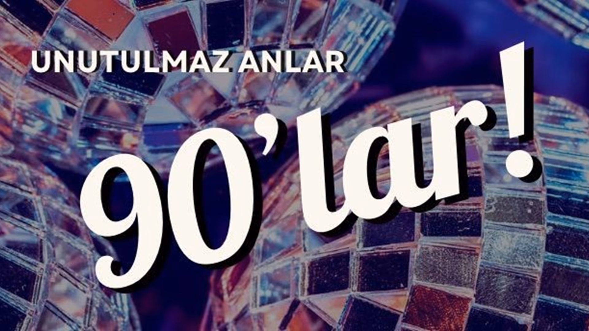 Unutulmaz Anlar 90lar