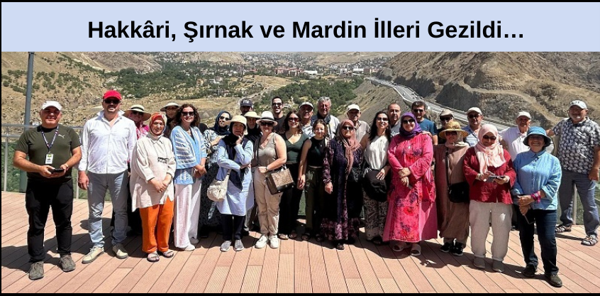 Hakkâri, Şırnak ve Mardin İlleri Gezildi…