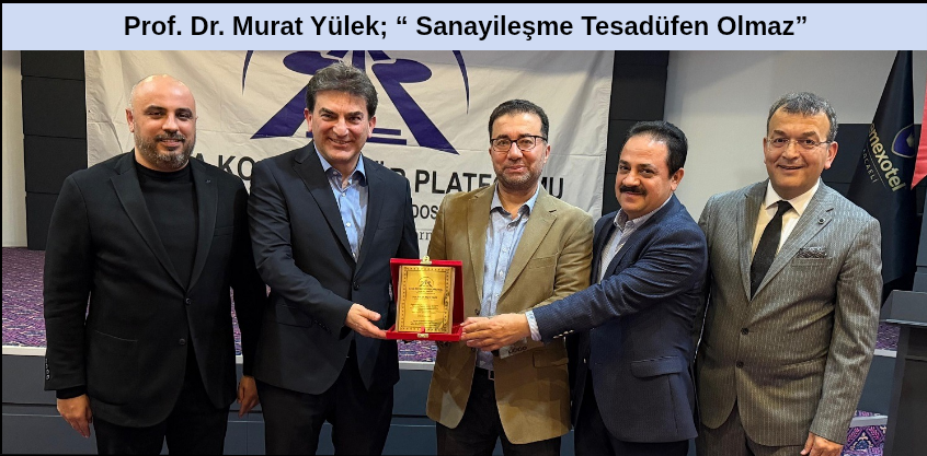 Prof. Dr. Murat Yülek; “ Sanayileşme Tesadüfen Olmaz